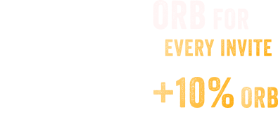 EARN ORB FOR EVERY INVITE GET + 10% ORB FROM REFERRALS